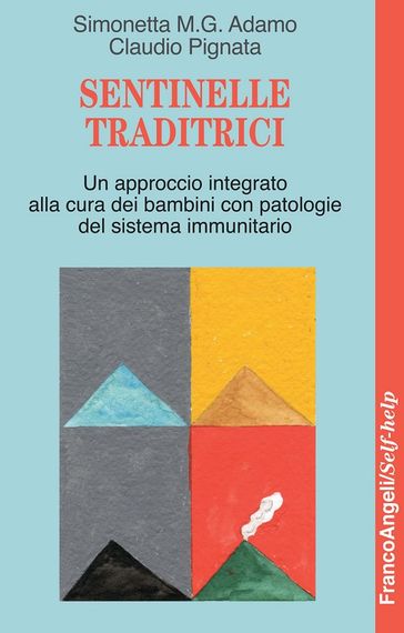 Sentinelle traditrici. Un approccio integrato alla cura dei bambini con patologie del sistema immunitario - Claudio Pignata - Simonetta M.G. Adamo