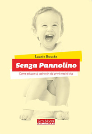 Senza pannolino. Come educare al vasino sin dai primi mesi di vita - Laurie Boucke