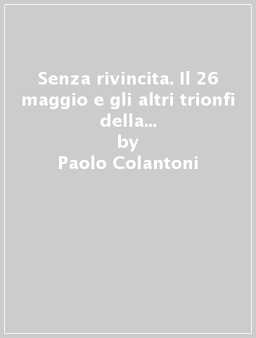 Senza rivincita. Il 26 maggio e gli altri trionfi della Lazio in Coppa Italia - Paolo Colantoni