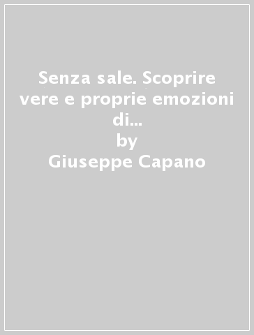 Senza sale. Scoprire vere e proprie emozioni di gusto grazie a condimenti e insaporitori - Giuseppe Capano