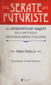 Serate futuriste. Gli «strepitosi vagiti» dello spettacolo d avanguardia italiano