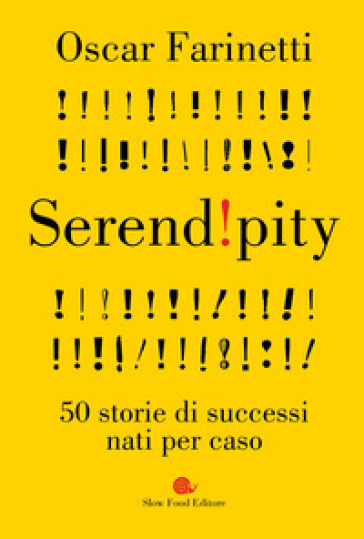 Serendipity. 50 storie di successi nati per caso - Oscar Farinetti