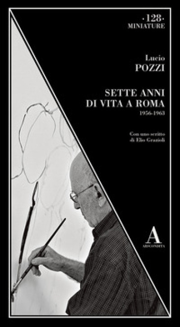 Sette anni di vita a Roma 1956-1963 - Lucio Pozzi