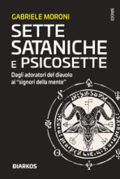 Sette sataniche e psicosette. Dagli adoratori del diavolo ai «signori della mente»