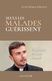 Seuls les malades guérissent : L expérience d une foi incarnée