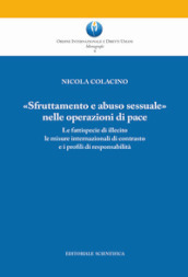 «Sfruttamento e abuso sessuale nelle operazioni di pace». Le fattispecie di illecito le misure internazionali di contrasto e i profili di responsabilità