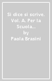 Si dice si scrive. Vol. A. Per la Scuola media. Con e-book. Con espansione online