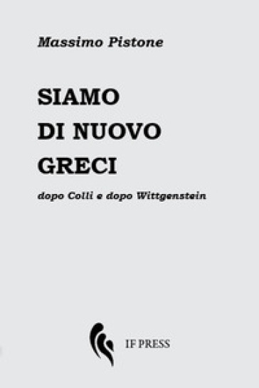 Siamo di nuovo greci. Dopo Colli e dopo Wittgenstein - Massimo Pistone