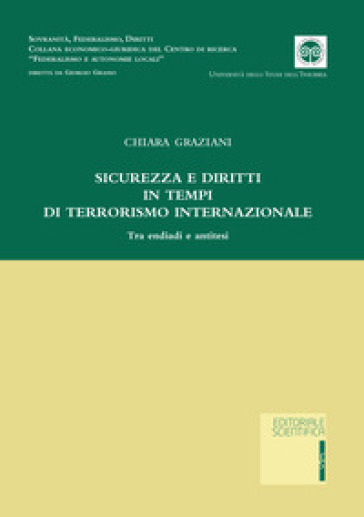 Sicurezza e diritti in tempi di terrorismo internazionale. Tra endiadi e antitesi - Chiara Graziani