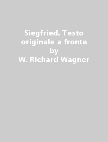 Siegfried. Testo originale a fronte - W. Richard Wagner