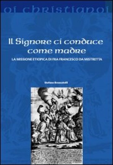 Il Signore ci conduce come madre. La missione etiopica di Francesco da Mistretta - Stefano Brancatelli