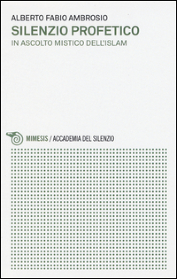 Silenzio profetico. In ascolto mistico dell'Islam - Alberto Fabio Ambrosio