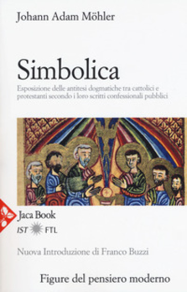 Simbolica. Esposizione delle antitesi dogmatiche tra cattolici e protestanti secondo i loro scritti confessionali pubblici. Nuova ediz. - Johann Adam Mohler