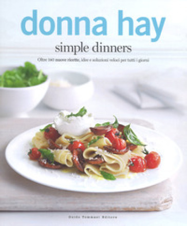 Simple dinners. Oltre 140 nuove ricette, idee e soluzioni veloci per tutti i giorni - Donna Hay