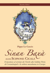 Sinan Baxà. Il messinese al servizio dei turchi alla Sublime Porta di Costantinopoli e la cultura musulmana in Europa