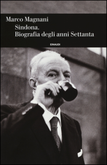 Sindona. Biografia degli anni Settanta - Marco Magnani