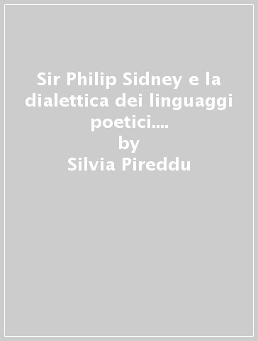 Sir Philip Sidney e la dialettica dei linguaggi poetici. Tre egloghe dell'Arcadia a confronto - Silvia Pireddu