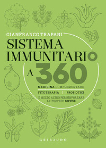 Sistema immunitario a 360° gradi. Medicina complementare, fitoterapia, probiotici e molto altro per rinforzare le proprie difese - Gianfranco Trapani