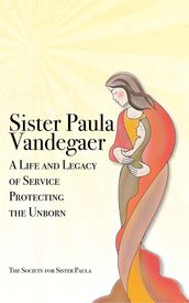 Sister Paula Vandegaer: A Life and Legacy of Service Protecting the Unborn