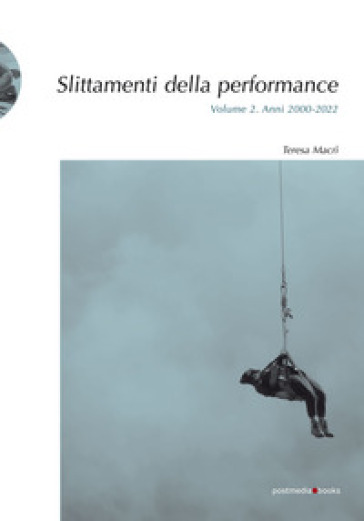 Slittamenti della performance. Ediz. illustrata. Vol. 2: Anni 2000-2022 - Teresa Macrì