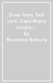 Slow food, fast cars: Casa Maria Luigia. Stories and recipes