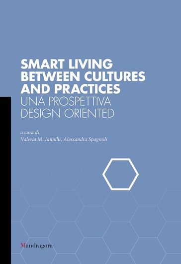 Smart Living between Cultures and Practices. Una prospettiva design oriented - Alessandra Spagnoli - Valeria M. Iannilli