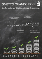 Smetto quando posso. La formula per l indipendenza finanziaria