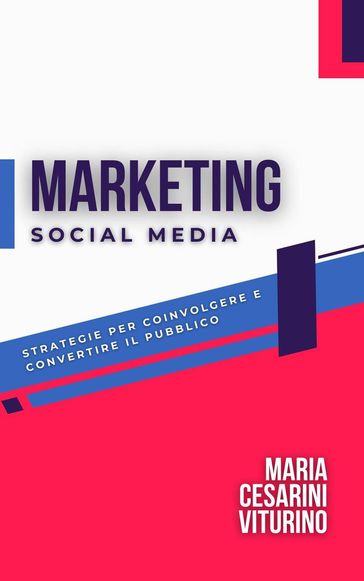 Social Media Marketing: Strategie Per Coinvolgere E Convertire Il Pubblico - Maria Cesarini Viturino