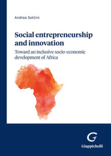 Social entrepreneurship and innovation: toward an inclusive socio-economic development of Africa - Andrea Carlo Maria Sottini