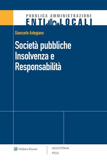 Società pubbliche - Insolvenza e Responsabilità - Giancarlo Astegiano