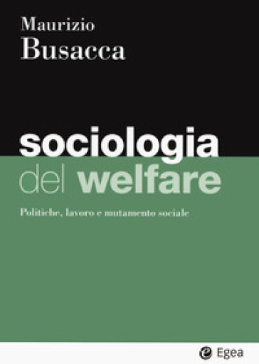 Sociologia del welfare. Politiche, lavoro e mutamento sociale - Maurizio Busacca