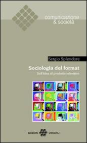 Sociologia del format. Dall idea al prodotto televisivo