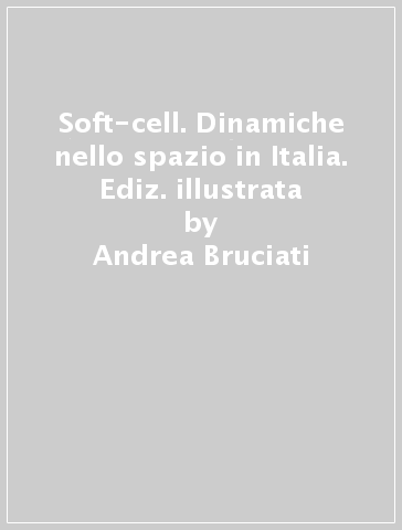 Soft-cell. Dinamiche nello spazio in Italia. Ediz. illustrata - Andrea Bruciati