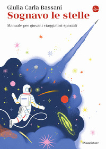 Sognavo le stelle. Manuale per giovani viaggiatori spaziali - Giulia Carla Bassani