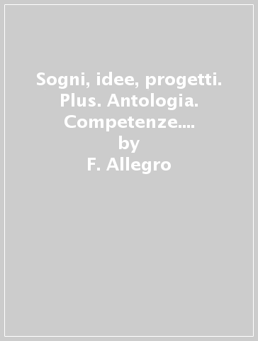 Sogni, idee, progetti. Plus. Antologia. Competenze. Per la Scuola media. Con e-book. Con espansione online. Vol. 3 - F. Allegro - I. Bosio - B. Mazzoni