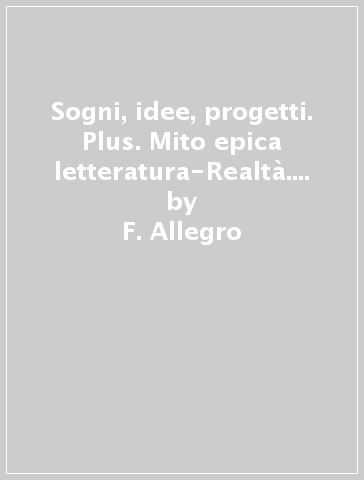 Sogni, idee, progetti. Plus. Mito epica letteratura-Realtà. Per la Scuola media. Con e-book. Con espansione online. Vol. 1 - F. Allegro - I. Bosio - B. Mazzoni