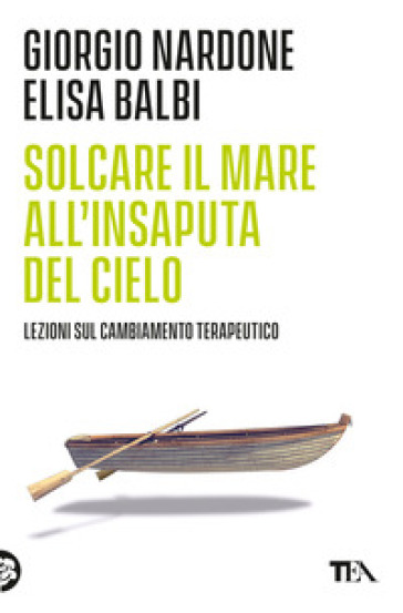 Solcare il mare all'insaputa del cielo. Lezioni sul cambiamento terapeutico - Giorgio Nardone - Elisa Balbi