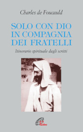 Solo con Dio in compagnia dei fratelli. Itinerario spirituale dagli scritti