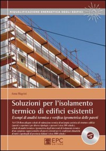 Soluzioni per l'isolamento termico di edifici esistenti. Esempi di analisi termica e verifica igrometrica delle pareti. Con CD-ROM - Anna Magrini