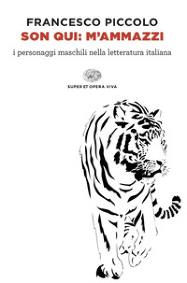 Son qui: m'ammazzi. I personaggi maschili nella letteratura italiana - Francesco Piccolo