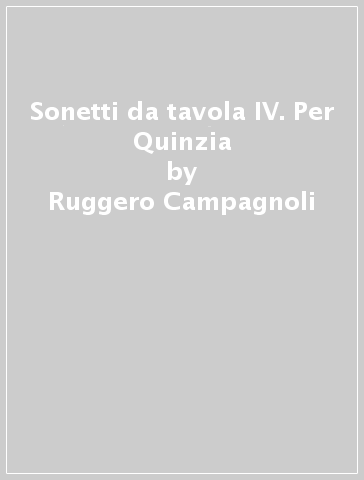 Sonetti da tavola IV. Per Quinzia - Ruggero Campagnoli