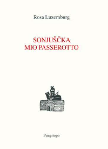 Sonjuscka, mio passerotto - Rosa Luxemburg