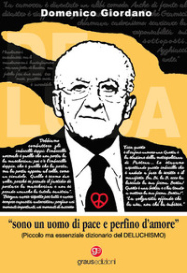 «Sono un uomo di pace e perfino d'amore». Piccolo ma essenziale dizionario del Deluchismo - Domenico Giordano