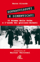 Sopravvissuti e dimenticati. Il dramma delle foibe e l esodo dei giuliano-dalmati