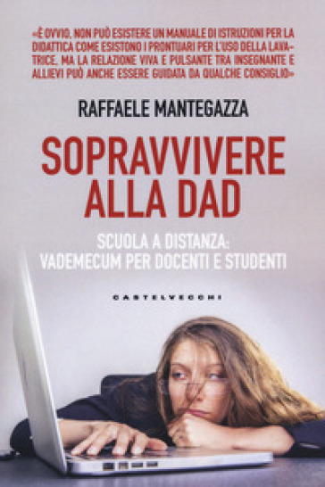 Sopravvivere alla DAD. Scuola a distanza: vademecum per docenti e studenti - Raffaele Mantegazza