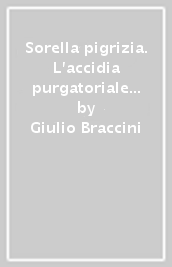 Sorella pigrizia. L accidia purgatoriale come «forma mentis» letteraria da Belacqua a Beckett