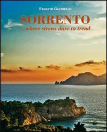 Sorrento... where sirens dare to tread. Ediz. illustrata - Ernesto Gaudiello