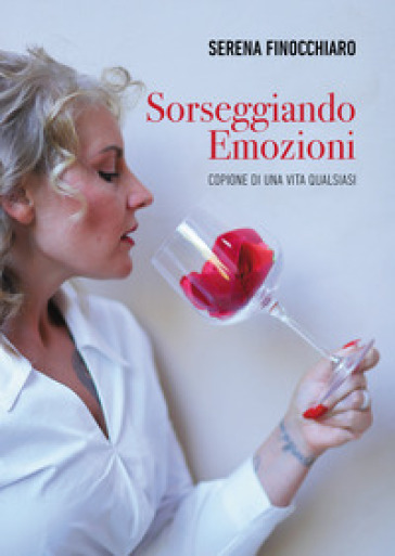 Sorseggiando emozioni. Copione di una vita qualsiasi - Serena Finocchiaro