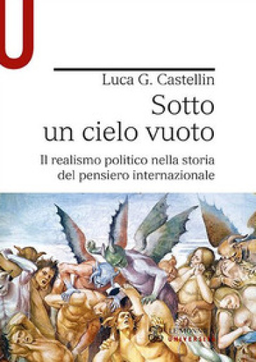 Sotto un cielo vuoto. Il realismo politico nella storia del pensiero internazionale - Luca G. Castellin