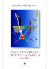 Sotto la crosta dentro la parola. Il canto dell arte